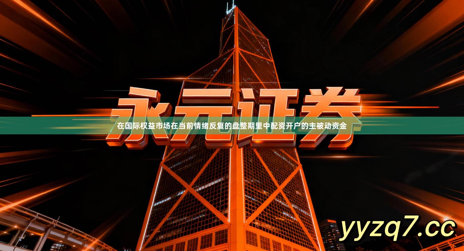 在国际权益市场在当前情绪反复的盘整期里中配资开户的主被动资金